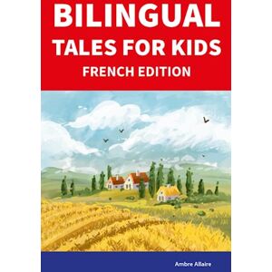 Allaire, Ambre Bilingual Tales For Kids : French Edition 25 Captivating Stories in French and English (Learn French for Children) Allaire, Ambre Bilingual Tales For Kids : French Edition 25 Captivating Stories in French and English (Learn French for Children)