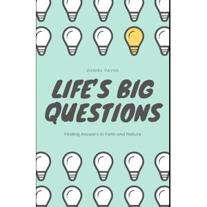 Payne, Daniel Life's Big Questions: Finding Answers in Faith and Nature Payne, Daniel Life's Big Questions: Finding Answers in Faith and Nature