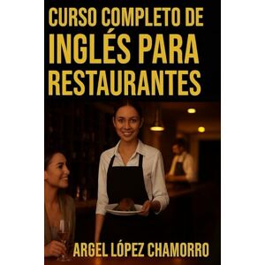 Lopez Chamorro, Argel CURSO COMPLETO DE INGLES PARA RESTAURANTES Lopez Chamorro, Argel CURSO COMPLETO DE INGLES PARA RESTAURANTES