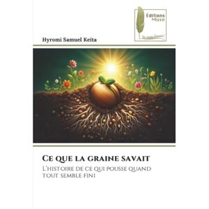 Keita, Hyromi Samuel Ce que la graine savait: L’histoire de ce qui pousse quand tout semble fini Keita, Hyromi Samuel Ce que la graine savait: L’histoire de ce qui pousse quand tout semble fini