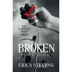 Stevens, Erica Broken (The Captive Series Book 8): The Captive Series Prequel Stevens, Erica Broken (The Captive Series Book 8): The Captive Series Prequel