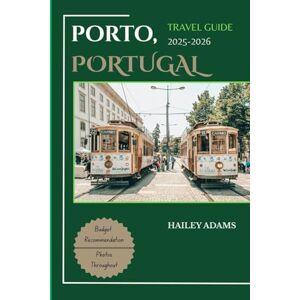ADAMS, HAILEY PORTO, PORTUGAL TRAVEL GUIDE 2025-2026: Discover the city’s Top Landmark and Hidden Gems ADAMS, HAILEY PORTO, PORTUGAL TRAVEL GUIDE 2025-2026: Discover the city’s Top Landmark and Hidden Gems