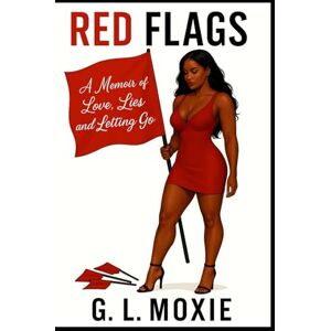 Moxie, G. L. Red Flags: A Memoir of Love, Lies, and Letting Go Moxie, G. L. Red Flags: A Memoir of Love, Lies, and Letting Go