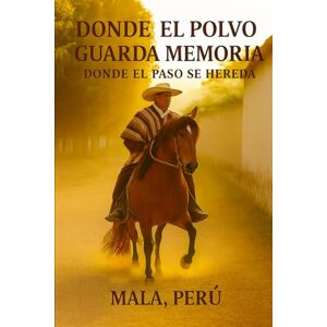 Cespedes Villanueva, Renato Donde el polvo guarda memoria: Donde el paso se hereda Mala Perú (Renato Cespedes: La Literatura de lo Cotidiano) Cespedes Villanueva, Renato Donde el polvo guarda memoria: Donde el paso se hereda Mala Perú (Renato Cespedes: La Literatura de lo Cotidiano)
