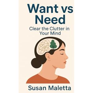 Maletta, Susan Want vs. Need: Clear the Clutter in Your Mind (WANT vs. NEED Decluttering Series: Simplify Your Home, Mind, and Digital Life) Maletta, Susan Want vs. Need: Clear the Clutter in Your Mind (WANT vs. NEED Decluttering Series: Simplify Your Home, Mind, and Digital Life)