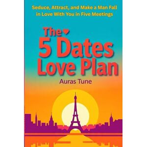 Tune, Auras The 5 Dates Love Plan: Seduce, Attract, and Make a Man Fall in Love in Five Meetings (Best Dating Books) Tune, Auras The 5 Dates Love Plan: Seduce, Attract, and Make a Man Fall in Love in Five Meetings (Best Dating Books)