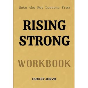 Jorvik, Huxley Note The Key Lessons From Rising Strong Workbook: Transforming Failure, Pain, and Struggle Into Strength and Purpose Jorvik, Huxley Note The Key Lessons From Rising Strong Workbook: Transforming Failure, Pain, and Struggle Into Strength and Purpose