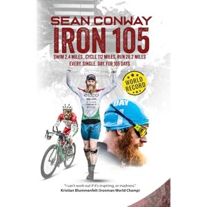 Conway, Mr Sean Iron 105: 105 Full Iron Distance Triathlons in a Row Conway, Mr Sean Iron 105: 105 Full Iron Distance Triathlons in a Row