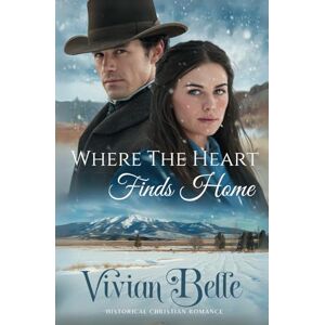 Belle, Vivian Where the Heart Finds Home: A Western Historical Romance Belle, Vivian Where the Heart Finds Home: A Western Historical Romance