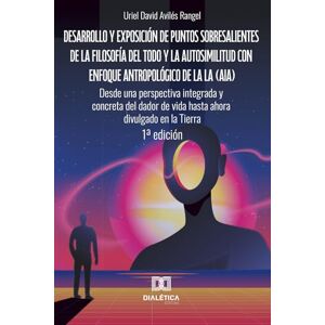 Avilés Rangel, Uriel David Desarrollo y exposición de puntos sobresalientes de la filosofía del Todo y la autosimilitud con enfoque antropológico de la lA (AIA). Desde una ... de vida hasta ahora divulgado en la Tierra Avilés Rangel, Uriel David Desarrollo y exposición de puntos sobresalientes de la filosofía del Todo y la autosimilitud con enfoque antropológico de la lA (AIA). Desde una ... de vida hasta ahora divulgado en la Tierra
