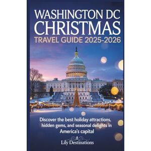 Destinations, Lily Washington DC Christmas Travel Guide 2025-2026: Discover the Best Holiday Attractions, Hidden Gems, and Seasonal Delights in America’s Capital Destinations, Lily Washington DC Christmas Travel Guide 2025-2026: Discover the Best Holiday Attractions, Hidden Gems, and Seasonal Delights in America’s Capital