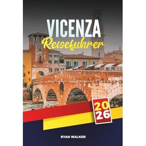 WALKER, RYAN VIZENZA REISEFÜHRER 2026: Erkunden Sie die palladianische Architektur, die Basilika Palladiana, das Teatro Olimpico, UNESCO-Sehenswürdigkeiten, Tagesausflüge aus Venetien und die lokale Küche WALKER, RYAN VIZENZA REISEFÜHRER 2026: Erkunden Sie die palladianische Architektur, die Basilika Palladiana, das Teatro Olimpico, UNESCO-Sehenswürdigkeiten, Tagesausflüge aus Venetien und die lokale Küche