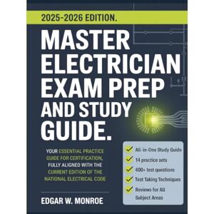 Edgar W. Monroe Master Electrician Exam Prep and Study Guide: Your Essential Practice Guide for Certification, Fully Aligned with the Current Edition of the National Electrical Code Edgar W. Monroe Master Electrician Exam Prep and Study Guide: Your Essential Practice Guide for Certification, Fully Aligned with the Current Edition of the National Electrical Code