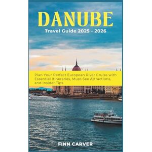 Carver, Finn Danube River Cruise Travel Guide 2025-2026: Plan Your Perfect European River Cruise with Essential Itineraries, Must-See Attractions, and Insider Tips (Go Here Travel Guides) Carver, Finn Danube River Cruise Travel Guide 2025-2026: Plan Your Perfect European River Cruise with Essential Itineraries, Must-See Attractions, and Insider Tips (Go Here Travel Guides)