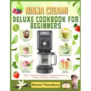 Thornbury, Emma NINJA CREAMI DELUXE COOKBOOK FOR BEGINNERS: 230+ Healthy & Gourmet Recipes Including Keto, Protein-Packed & Sugar-Free Options Master Professional Ice Cream Techniques That Save You $1000s Thornbury, Emma NINJA CREAMI DELUXE COOKBOOK FOR BEGINNERS: 230+ Healthy & Gourmet Recipes Including Keto, Protein-Packed & Sugar-Free Options Master Professional Ice Cream Techniques That Save You $1000s