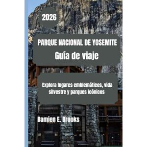 Brooks, Damien E. PARQUE NACIONAL DE YOSEMITE Guía de viaje 2026: Explora lugares emblemáticos, vida silvestre y parques icónicos Brooks, Damien E. PARQUE NACIONAL DE YOSEMITE Guía de viaje 2026: Explora lugares emblemáticos, vida silvestre y parques icónicos
