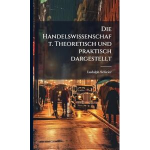 Schleier, Ludolph Die Handelswissenschaft. Theoretisch und praktisch dargestellt Schleier, Ludolph Die Handelswissenschaft. Theoretisch und praktisch dargestellt