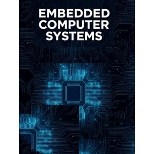 Shanker, Bheema Embedded Computer Systems: Foundations, Architectures, and Applications (A Comprehensive Guide to Embedded System Fundamentals, Real-Time Processing, and Industrial Automation) Shanker, Bheema Embedded Computer Systems: Foundations, Architectures, and Applications (A Comprehensive Guide to Embedded System Fundamentals, Real-Time Processing, and Industrial Automation)