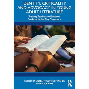 Identity, Criticality, and Advocacy in Young Adult Literature: Training Teachers to Empower Students in the ELA Classroom Identity, Criticality, and Advocacy in Young Adult Literature: Training Teachers to Empower Students in the ELA Classroom