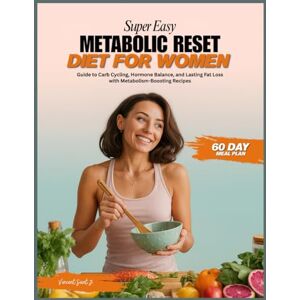 Vincent SUPER EASY METABOLIC RESET DIET FOR WOMEN: Guide to Carb Cycling, Hormone Balance, and Lasting Fat Loss with Metabolism-Boosting Recipes Vincent SUPER EASY METABOLIC RESET DIET FOR WOMEN: Guide to Carb Cycling, Hormone Balance, and Lasting Fat Loss with Metabolism-Boosting Recipes
