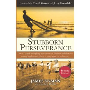 Nyman, James Stubborn Perseverance Second Edition: How to launch multiplying movements of disciples and churches among Muslims and others (a story based on real events) Nyman, James Stubborn Perseverance Second Edition: How to launch multiplying movements of disciples and churches among Muslims and others (a story based on real events)