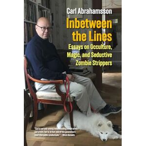 Abrahamsson, Carl Inbetween the Lines: Essays on Occulture, Magic, and Seductive Zombie Strippers Abrahamsson, Carl Inbetween the Lines: Essays on Occulture, Magic, and Seductive Zombie Strippers