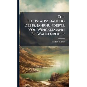 1869-, Stöcker Helene Zur Kunstanschauung Des 18. Jahrhunderts. Von Winckelmann Bis Wackenroder 1869-, Stöcker Helene Zur Kunstanschauung Des 18. Jahrhunderts. Von Winckelmann Bis Wackenroder