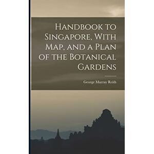 Reith, George Murray Handbook to Singapore, With Map, and a Plan of the Botanical Gardens Reith, George Murray Handbook to Singapore, With Map, and a Plan of the Botanical Gardens