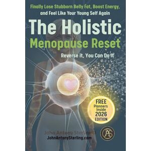 Sterling, John Antony The Holistic Menopause Reset: Finally Lose Stubborn Belly Fat, Boost Energy, and Feel Like Your Young Self Again Sterling, John Antony The Holistic Menopause Reset: Finally Lose Stubborn Belly Fat, Boost Energy, and Feel Like Your Young Self Again