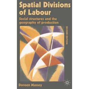 Massey, Doreen Spatial Divisions of Labour: Social Structures and the Geography of Production (Social Relations and the Geography of Production) Massey, Doreen Spatial Divisions of Labour: Social Structures and the Geography of Production (Social Relations and the Geography of Production)