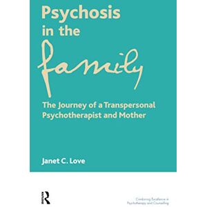 Love, Janet C. Psychosis in the Family: The Journey of a Transpersonal Psychotherapist and Mother (The United Kingdom Council for Psychotherapy Series) Love, Janet C. Psychosis in the Family: The Journey of a Transpersonal Psychotherapist and Mother (The United Kingdom Council for Psychotherapy Series)