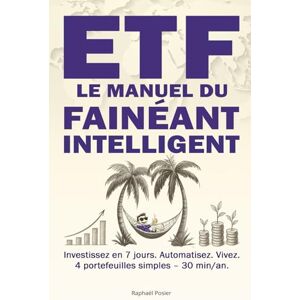 Posier, Raphaël ETF : Le Manuel du Fainéant Intelligent: Investissez en 7 jours. Automatisez. Vivez. 4 portefeuilles simples – 30 min/an. Gestion passive – Indices boursiers – Allocation d’actifs – PEA – DCA – CTO Posier, Raphaël ETF : Le Manuel du Fainéant Intelligent: Investissez en 7 jours. Automatisez. Vivez. 4 portefeuilles simples – 30 min/an. Gestion passive – Indices boursiers – Allocation d’actifs – PEA – DCA – CTO