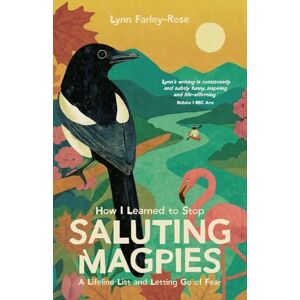 Farley-Rose, Lynn How I Learned to Stop Saluting Magpies: A Lifeline List and Letting Go of Fear Farley-Rose, Lynn How I Learned to Stop Saluting Magpies: A Lifeline List and Letting Go of Fear