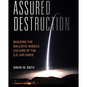 Naval Institute Press Assured Destruction: Building the Ballistic Missile Culture of the U.S. Air Force (Transforming War) Naval Institute Press Assured Destruction: Building the Ballistic Missile Culture of the U.S. Air Force (Transforming War)