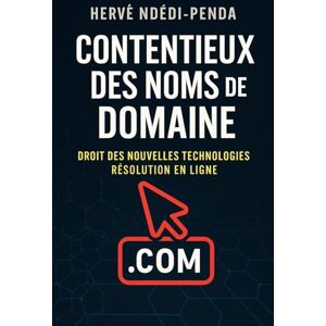 Ndedi-Penda, Hervé DROIT DES NOUVELLES TECHNOLOGIES ET PROPRIÉTÉ INTELLECTUELLE: CONTENTIEUX DES NOMS DE DOMAINE ET RÉSOLUTION EN LIGNE Ndedi-Penda, Hervé DROIT DES NOUVELLES TECHNOLOGIES ET PROPRIÉTÉ INTELLECTUELLE: CONTENTIEUX DES NOMS DE DOMAINE ET RÉSOLUTION EN LIGNE