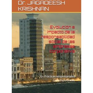 KRISHNAN, Dr. JAGADEESH Evolución e impacto de la responsabilidad social de las empresas corporativa: En Prácticas empresariales contemporáneas KRISHNAN, Dr. JAGADEESH Evolución e impacto de la responsabilidad social de las empresas corporativa: En Prácticas empresariales contemporáneas