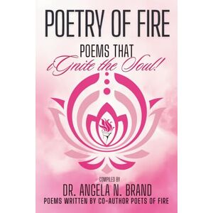 Brand, Dr. Angela N. Poetry Of Fire: Poems That iGnite The Soul! Brand, Dr. Angela N. Poetry Of Fire: Poems That iGnite The Soul!