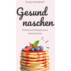 Hesselbarth, Svenja Gesund naschen: Proteinreiche und zuckerfreie Rezepte für gesunde Naschereien (Gesund backen und kochen: Desserts, Kuchen, Snacks und Vieles mehr – alles in einem Kochbuch) Hesselbarth, Svenja Gesund naschen: Proteinreiche und zuckerfreie Rezepte für gesunde Naschereien (Gesund backen und kochen: Desserts, Kuchen, Snacks und Vieles mehr – alles in einem Kochbuch)