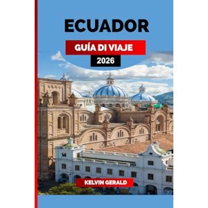 GERALD, KELVIN ECUADOR GUÍA DE VIAJE 2026: Descubra Ecuador: Islas Galápagos, Quito, selva amazónica y aventuras en los Andes para las mejores vacaciones en Sudamérica GERALD, KELVIN ECUADOR GUÍA DE VIAJE 2026: Descubra Ecuador: Islas Galápagos, Quito, selva amazónica y aventuras en los Andes para las mejores vacaciones en Sudamérica