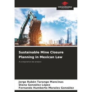 Tarango Mancinas, Jorge Rubén Sustainable Mine Closure Planning in Mexican Law: A comparative law analysis Tarango Mancinas, Jorge Rubén Sustainable Mine Closure Planning in Mexican Law: A comparative law analysis