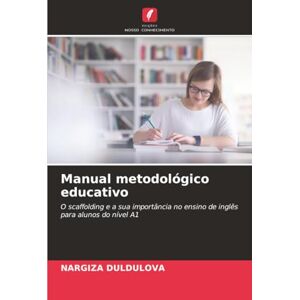 Duldulova, Nargiza Manual metodológico educativo: O scaffolding e a sua importância no ensino de inglêspara alunos do nível A1 Duldulova, Nargiza Manual metodológico educativo: O scaffolding e a sua importância no ensino de inglêspara alunos do nível A1