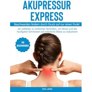 Lang, Eva Akupressur Express: Beschwerden lindern durch Druck auf nur einen Punkt: ein Leitfaden zu einfachen Techniken, um Stress und die häufigsten Schmerzen auf natürliche Weise zu reduzieren Lang, Eva Akupressur Express: Beschwerden lindern durch Druck auf nur einen Punkt: ein Leitfaden zu einfachen Techniken, um Stress und die häufigsten Schmerzen auf natürliche Weise zu reduzieren