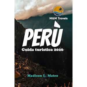 Mateo, Madison L. PERÙ Guida turistica 2026: Esplora le meraviglie del Sud America: la tua guida essenziale alle antiche rovine, alla cultura vibrante e ai paesaggi mozzafiato Mateo, Madison L. PERÙ Guida turistica 2026: Esplora le meraviglie del Sud America: la tua guida essenziale alle antiche rovine, alla cultura vibrante e ai paesaggi mozzafiato