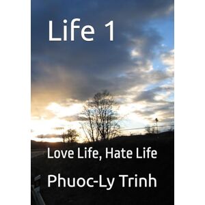 Trinh, Phuoc-Ly Life 1: Love Life, Hate Life (1954 South Vietnam-born Memoir Sonnets Series) Trinh, Phuoc-Ly Life 1: Love Life, Hate Life (1954 South Vietnam-born Memoir Sonnets Series)