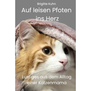 Kuhn, Brigitte Auf leisen Pfoten ins Herz: Lustiges aus dem Alltag einer Katzenmama Kuhn, Brigitte Auf leisen Pfoten ins Herz: Lustiges aus dem Alltag einer Katzenmama