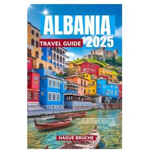 Bruche, Hague ALBANIA TRAVEL GUIDE 2025: Tour the Albanian Alps and Riviera, explore charming villages, and experience the beauty like a true local. Bruche, Hague ALBANIA TRAVEL GUIDE 2025: Tour the Albanian Alps and Riviera, explore charming villages, and experience the beauty like a true local.
