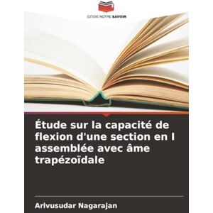 Nagarajan, Arivusudar Étude sur la capacité de flexion d'une section en I assemblée avec âme trapézoïdale Nagarajan, Arivusudar Étude sur la capacité de flexion d'une section en I assemblée avec âme trapézoïdale