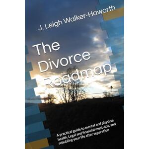 Walker-Haworth, Dr J. Leigh The Divorce Roadmap: A practical guide to mental and physical health, Legal and financial must-dos, and rebubling your life after separation Walker-Haworth, Dr J. Leigh The Divorce Roadmap: A practical guide to mental and physical health, Legal and financial must-dos, and rebubling your life after separation
