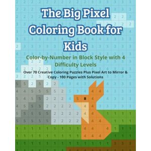 Schwarzlose, Jan The Big Pixel Coloring Book for Kids Color-by-Number in Block Style with 4 Difficulty Levels: Over 70 Creative Coloring Puzzles Plus Pixel Art to Mirror & Copy 100 Pages with Solutions Schwarzlose, Jan The Big Pixel Coloring Book for Kids Color-by-Number in Block Style with 4 Difficulty Levels: Over 70 Creative Coloring Puzzles Plus Pixel Art to Mirror & Copy 100 Pages with Solutions