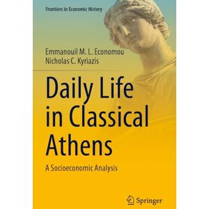 Economou, Emmanouil M.L. Daily Life in Classical Athens: A Socioeconomic Analysis (Frontiers in Economic History) Economou, Emmanouil M.L. Daily Life in Classical Athens: A Socioeconomic Analysis (Frontiers in Economic History)